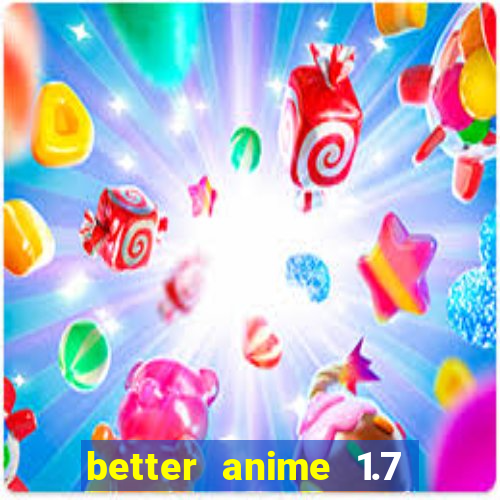 better anime 1.7 apk download