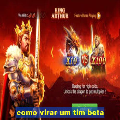 como virar um tim beta