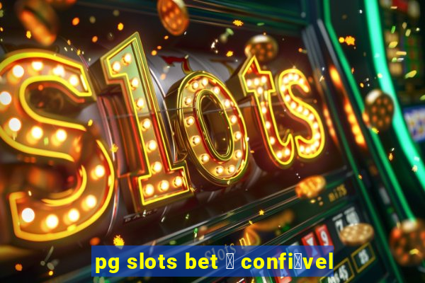 pg slots bet 茅 confi谩vel