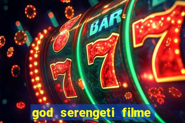 god serengeti filme completo dublado online