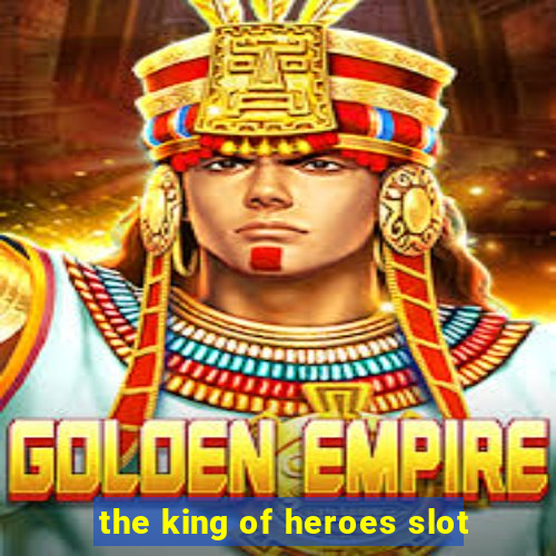 the king of heroes slot