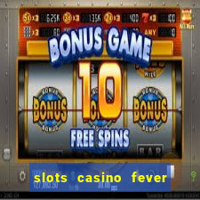 slots casino fever  - win big