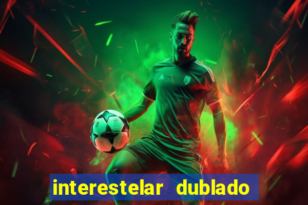 interestelar dublado 4k interestelar filme completo dublado