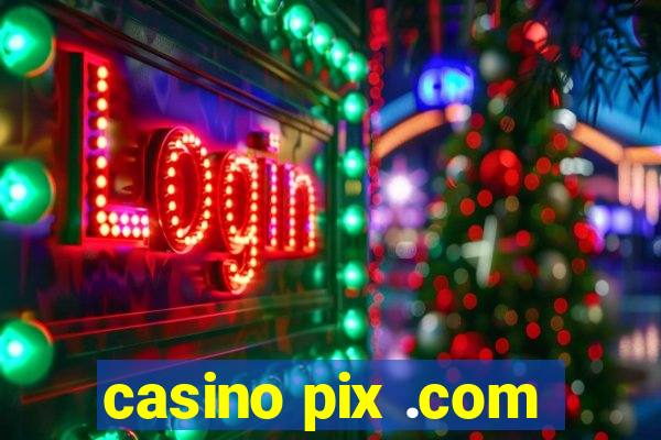 casino pix .com