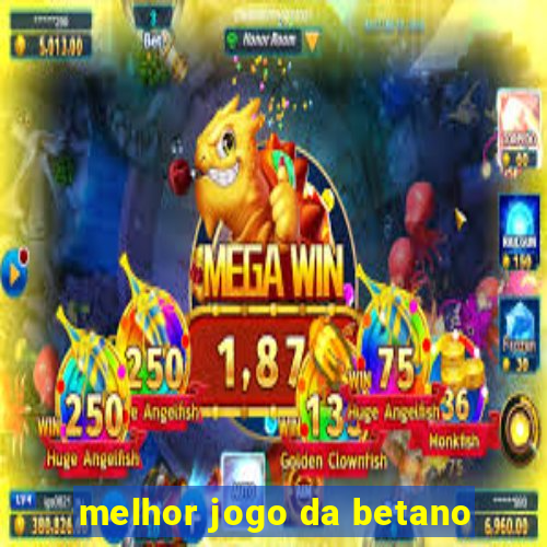 melhor jogo da betano