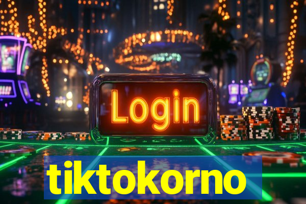 tiktokorno