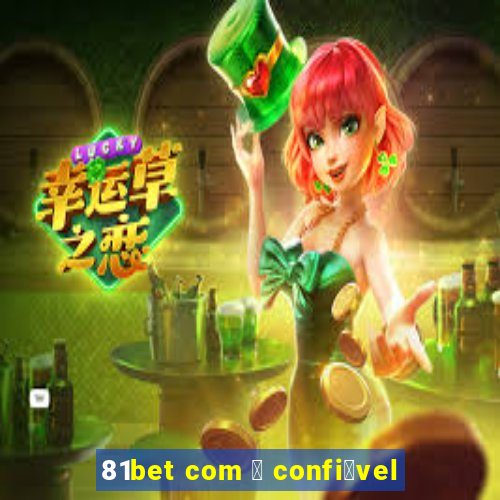 81bet com 茅 confi谩vel