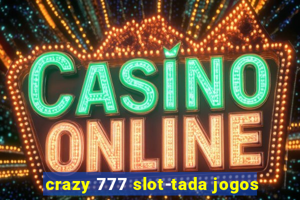 crazy 777 slot-tada jogos