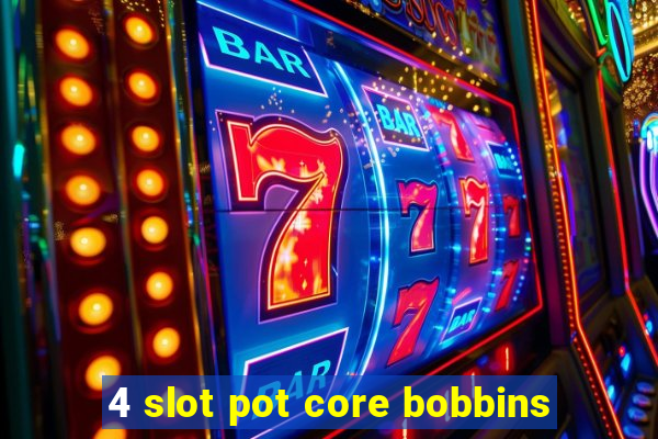 4 slot pot core bobbins