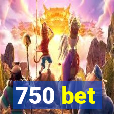 750 bet