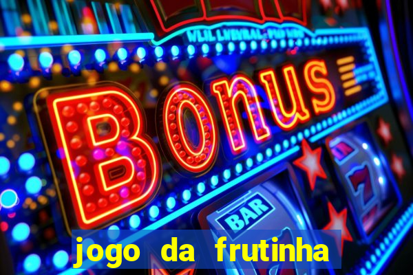 jogo da frutinha de ganhar dinheiro