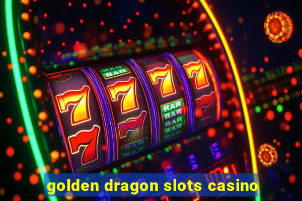 golden dragon slots casino