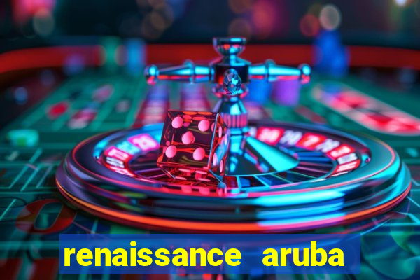 renaissance aruba resort casino all inclusive