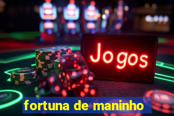 fortuna de maninho