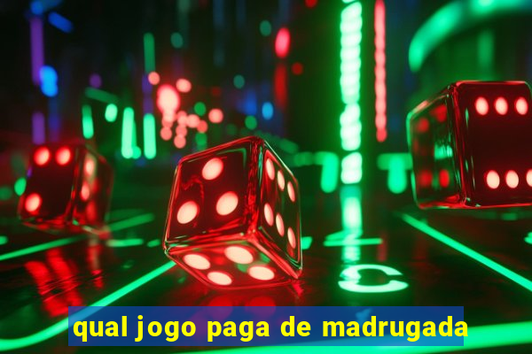 qual jogo paga de madrugada