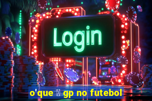 o'que 茅 gp no futebol