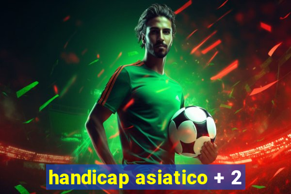 handicap asiatico + 2