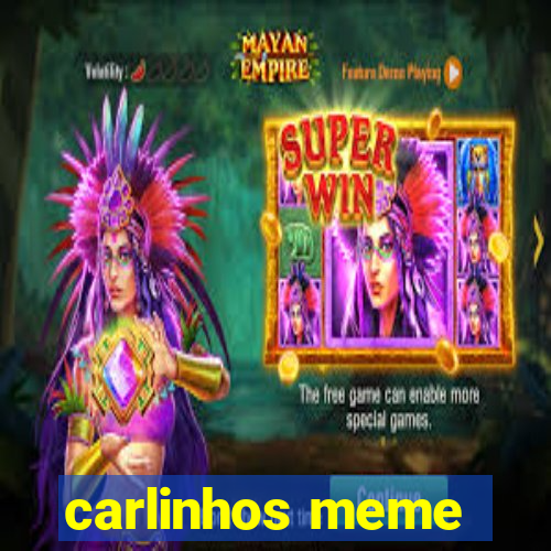 carlinhos meme