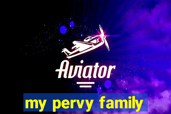 my pervy family