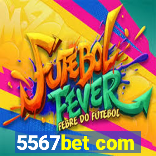 5567bet com