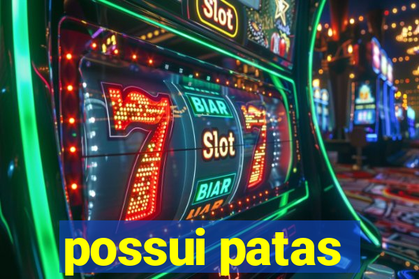 possui patas