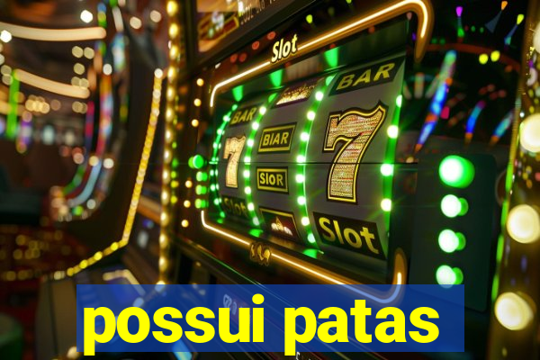 possui patas