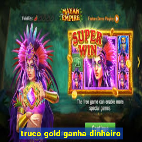 truco gold ganha dinheiro