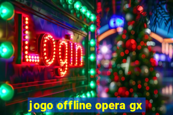 jogo offline opera gx