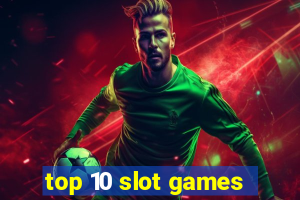 top 10 slot games