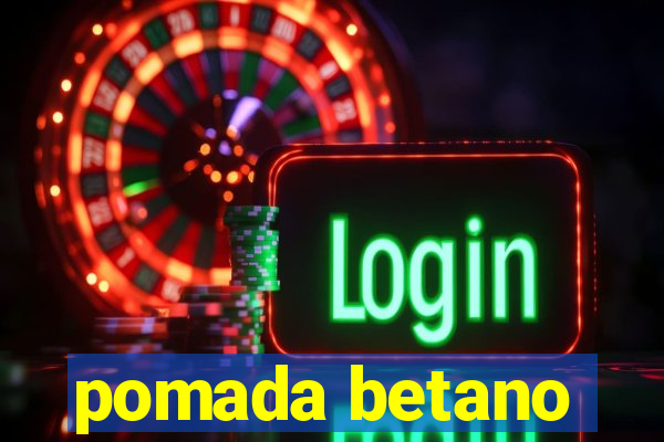 pomada betano