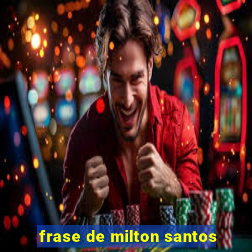 frase de milton santos