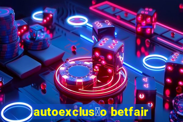 autoexclus茫o betfair