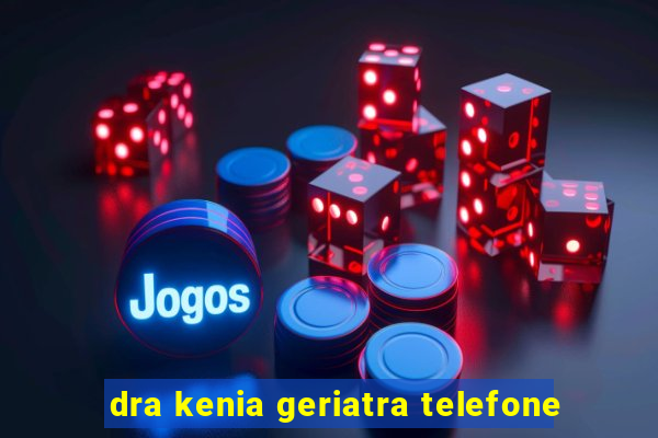 dra kenia geriatra telefone