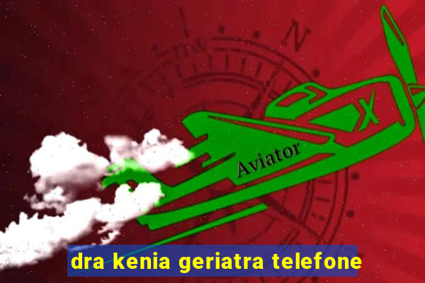 dra kenia geriatra telefone