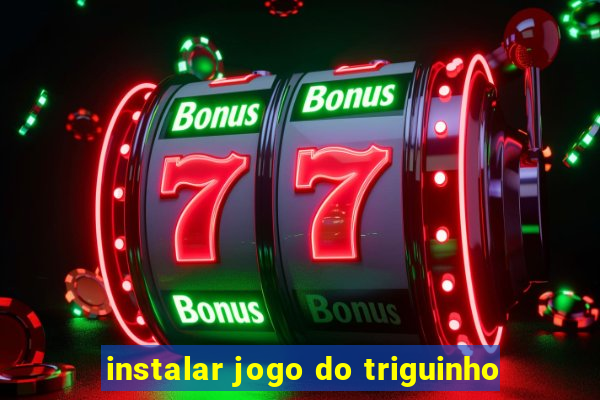 instalar jogo do triguinho