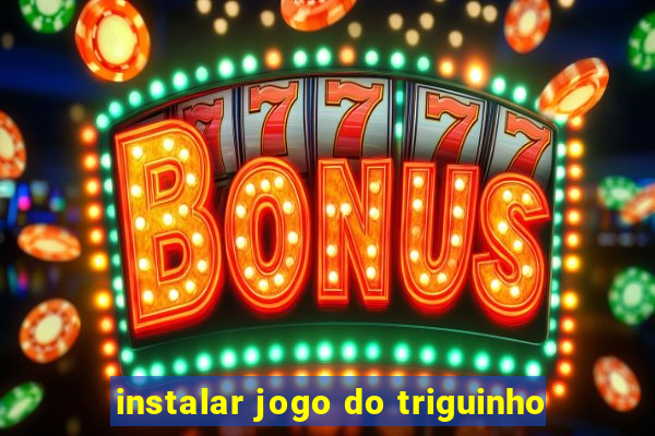 instalar jogo do triguinho