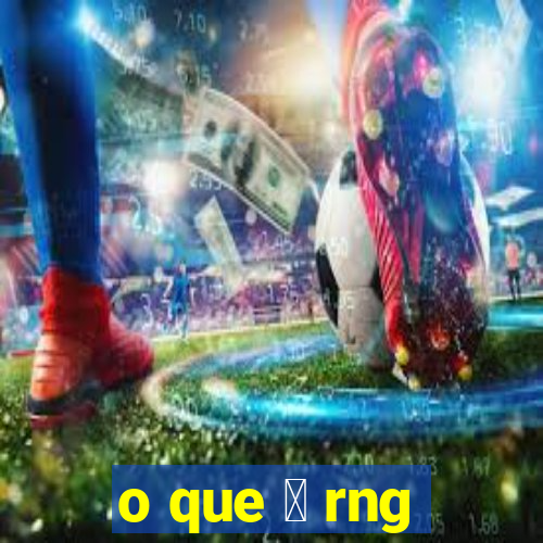 o que 茅 rng