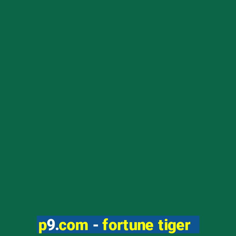 p9.com - fortune tiger