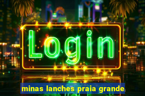 minas lanches praia grande