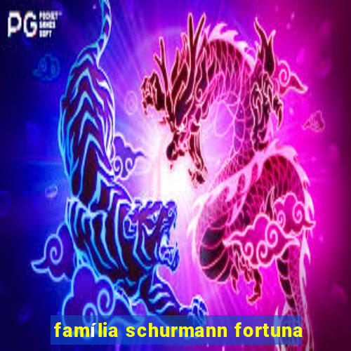 família schurmann fortuna