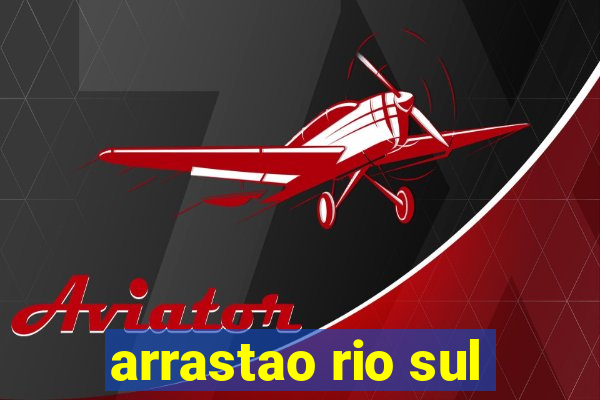 arrastao rio sul