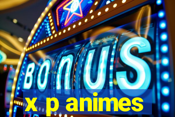 x p animes