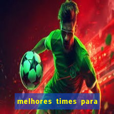 melhores times para apostar hoje