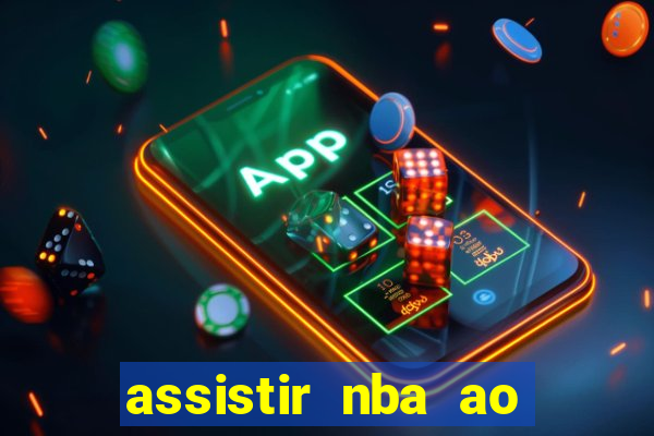 assistir nba ao vivo grátis multicanais