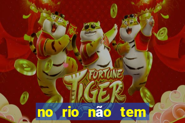 no rio não tem outro igual