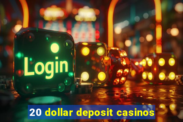 20 dollar deposit casinos