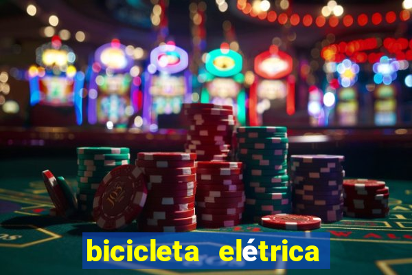 bicicleta elétrica casas bahia