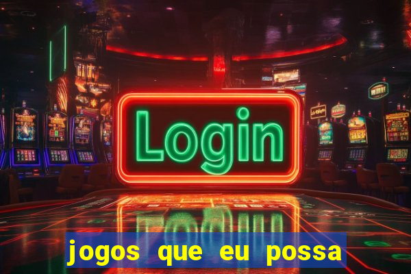 jogos que eu possa ganhar dinheiro