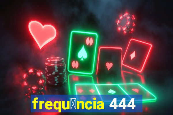 frequ锚ncia 444