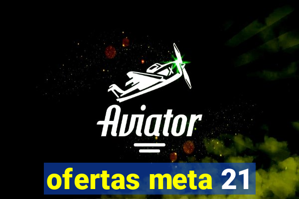 ofertas meta 21